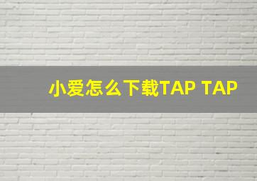 小爱怎么下载TAP TAP